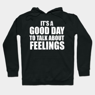 It's a Good Day to Talk About Feelings Hoodie